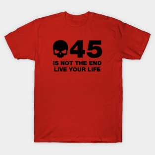 45 Is Not The End - Birthday Shirt (Black Text) T-Shirt